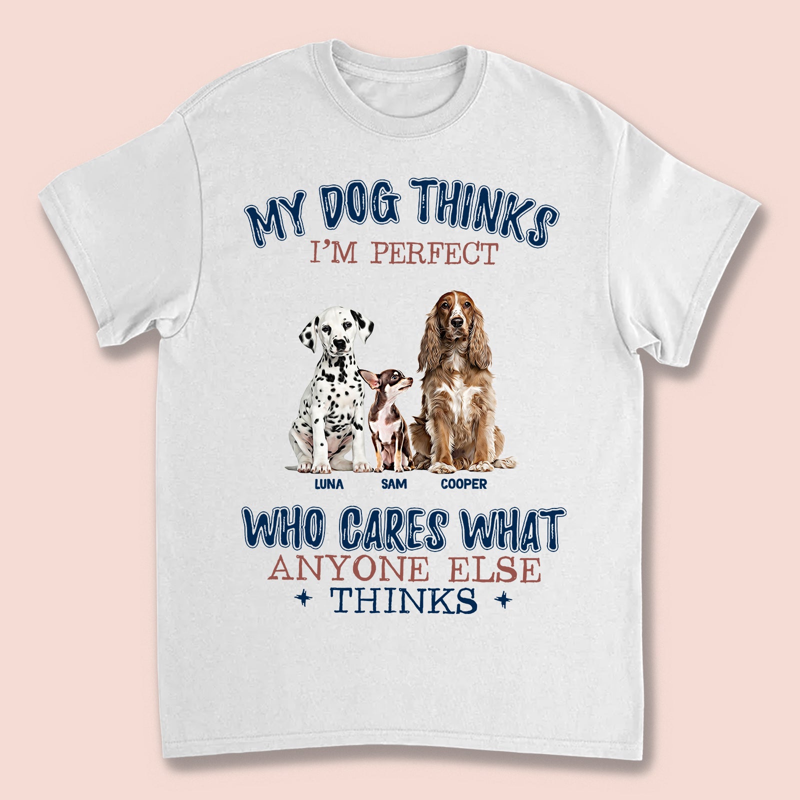 Custom Photo My Dogs Think I'm Perfect T-shirt / Hoodie / Sweatshirt Gift for Dog Lovers