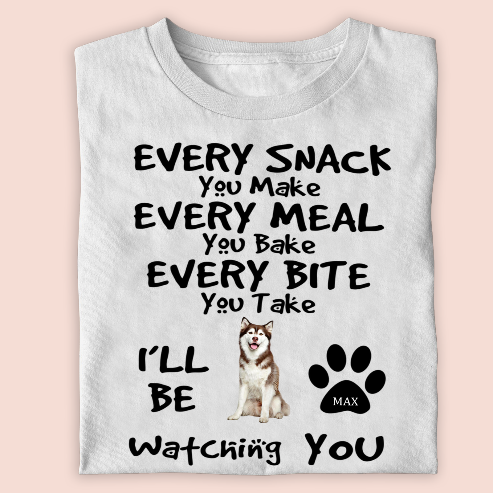 Custom Photo Every Snack You Made T-shirt / Hoodie / Sweatshirt Gift for Dog Lovers