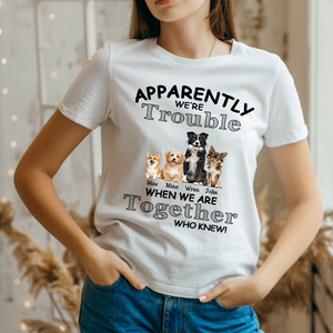 Personalized Apparently We are Trouble When We are Together T-shirt / Hoodie / Sweatshirt Gift for Dog Lovers
